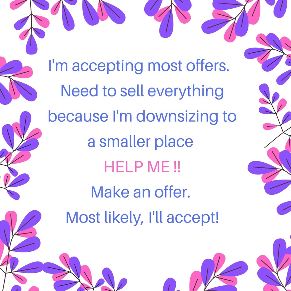 I'm Accepting Most Offers because I'm downsizing to a smaller place